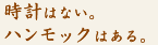 時計はない。ハンモックはある。
